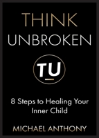 Think Unbroken: 8 Steps to Healing Your Inner Child 1736776614 Book Cover
