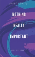 Nothing Really Important B0GYZB6TY7 Book Cover