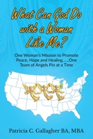 What Can God Do with a Woman Like Me?: One Woman's Mission to Promote Peace, Hope and Healing.....One Team of Angels Pin at a Time 1530954614 Book Cover