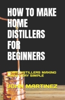 How to Make Home Distillers for Beginners: Home Distillers Making Made Very Simple B0BVF7PJ1W Book Cover