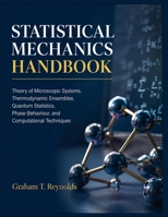 STATISTICAL MECHANICS HANDBOOK: Theory of Microscopic Systems, Thermodynamic Ensembles, Quantum Statistics, Phase Behaviour, and Computational Techniques B0HG6ST1S1 Book Cover