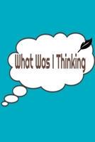 What Was I Thinking: Perfect journal to record your thoughts 1692544446 Book Cover