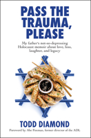 Pass the Trauma, Please: My Father's Not-So-Depressing Holocaust Memoir about Love, Loss, Laughter, and Legacy 1941493335 Book Cover