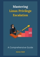 Mastering Linux Privilege Escalation: A Comprehensive Guide B0CRL8W7DZ Book Cover