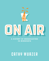 On Air : A History of Broadcasting in Minnesota 1681341387 Book Cover