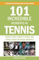 101 Incredible Moments in Tennis: Tennis's Best, Tennis's Worst, and Tennis's Most Infamous Moments 1979901953 Book Cover