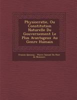 Physiocratie, Ou Constitution Naturelle Du Gouvernement Le Plus Avantageux Au Genre Humain 1286949750 Book Cover