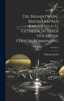 Die Branntwein-brennerei Aus Kartoffeln U. Getreide In Ihrer Höchsten Vervollkommnung; Volume 2 102060171X Book Cover