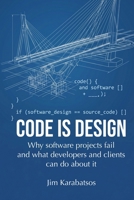 Code is Design: Why software projects fail, and what developers and their clients can do about it B0GZFMQQPR Book Cover