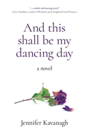 And This Shall Be My Dancing Day: A Novel 1803412453 Book Cover