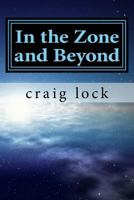 In the Zone and Beyond: A Writing and Spiritual Journey: "A book out of this world" 1540463532 Book Cover