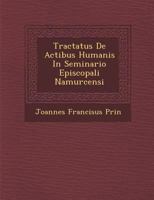 Tractatus De Actibus Humanis In Seminario Episcopali Namurcensi Dictatus 128650547X Book Cover