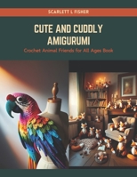 Cute and Cuddly Amigurumi: Crochet Animal Friends for All Ages Book B0CRPZ8PSC Book Cover