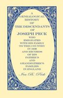 A genealogical history of the descendants of Joseph Peck: Who emigrated with his family to this country in 1638; and records of his father's and grandfather's ... distinguished persons from steel engr 0788418718 Book Cover