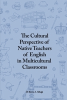 The Cultural Perspective of Native Teachers of English in Multicultural Classrooms: An In-depth Study of Classrooms in the Private Schools of Dubai 1914264665 Book Cover
