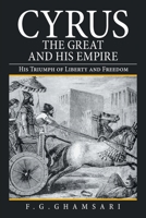 Cyrus the Great and His Empire: His Triumph of Liberty and Freedom 1665511028 Book Cover