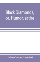 Black diamonds; or, Humor, satire, and sentiment, treated scientifically by professor Julius Cµsar Hannibal [pseud.] In a series of burlesque lectures, ... published in "The New York picayune." 101467400X Book Cover