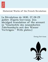 La Révolution de 1830, 27-28-29 juillet. D'après Gervinus. [An abridged translation of the account in "Geschichte des neunzehnten Jahrhunderts seit den Wiener Verträgen." With plates.] 1241792542 Book Cover