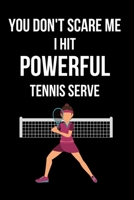 You Don't Scare Me I hit Powerful Tennis Serve: Funny Cute Design Tennis Journal Perfect And Great Gift For Girls Tennis Player or Tennis fan 1701752301 Book Cover