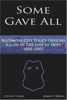Some Gave All: A History of Baltimore Police Officers Killed in the Line of Duty, 1808-2007 0963515950 Book Cover