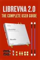 LibreVNA 2.0: The Complete User Guide: From Fundamentals to Advanced Techniques for Engineers, Experimenters, and Radio Enthusiasts B0GWZRD7VM Book Cover