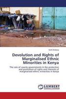 Devolution and Rights of Marginalised Ethnic Minorities in Kenya: The role of county governments in the protection and promotion of rights and interests of marginalised ethnic minorities in Kenya 3659509175 Book Cover