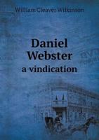 Daniel Webster a Vindication 1357423918 Book Cover