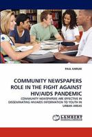 COMMUNITY NEWSPAPERS ROLE IN THE FIGHT AGAINST HIV/AIDS PANDEMIC: COMMUNITY NEWSPAPERS ARE EFFECTIVE IN DISSEMINATING HIV/AIDS INFORMATION TO YOUTH IN URBAN AREAS 3843386323 Book Cover