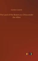 The Land Of The Boxers: Or China Under The Allies 1163285765 Book Cover