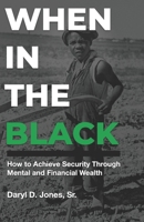 When In The Black: How to Achieve Security Through Mental and Financial Wealth 0578658933 Book Cover