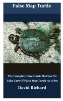 False Map Turtle: The Complete Care Guide On How To Take Care Of False Map Turtle As A Pet B0BBY75Q2Z Book Cover