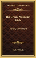 The Green-Mountain Girls: A Story of Vermont (Classic Reprint) 0548496668 Book Cover