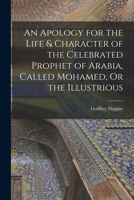 An Apology for the Life & Character of the Celebrated Prophet of Arabia, Called Mohamed, Or the Illustrious 1375433709 Book Cover