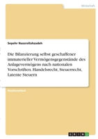 Die Bilanzierung selbst geschaffener immaterieller Vermögensgegenstände des Anlagevermögens nach nationalen Vorschriften. Handelsrecht, Steuerrecht, Latente Steuern 3346418448 Book Cover
