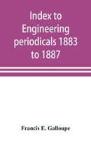 Index to engineering periodicals 1883 to 1887. Inclusive Comprising engineering; railroads; science; manufactures and trade 9353898382 Book Cover