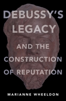 Debussy's Legacy and the Construction of Reputation 0190631228 Book Cover