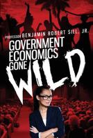 Government Economics Gone Wild 0997264640 Book Cover