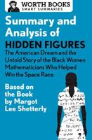 Summary and Analysis of Hidden Figures: The American Dream and the Untold Story of the Black Women Mathematicians Who Helped Win the Space Race: Based on the Book by Margot Lee Shetterly 150404665X Book Cover
