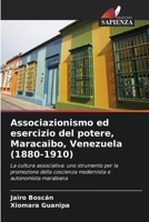 Associazionismo ed esercizio del potere, Maracaibo, Venezuela (1880-1910): La cultura associativa: uno strumento per la promozione della coscienza modernista e autonomista marabiana 6204951505 Book Cover