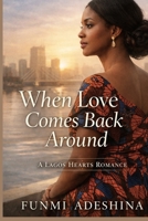 When Love Comes Back Around: A Lagos Hearts Romance B0GMNYKJB8 Book Cover