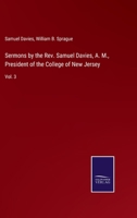 Sermons by the Rev. Samuel Davies, A. M., President of the College of New Jersey: Vol. 3 3752591382 Book Cover