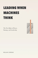Leading When Machines Think: The New Rules of Power, Strategy, and Leadership (Leadership, Business, Management, Personal Development, Career Shift and Life with AI) B0GTB2M7X1 Book Cover
