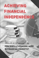 Achieving Financial Independence: How Does Leveraging Work In Financial Markets?: Establish Personal Insurance B09BGM1VFK Book Cover