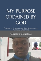 MY PURPOSE ORDAINED BY GOD: Collection of Adventure and Short Stories from an Autistically Gifted Child 173149680X Book Cover