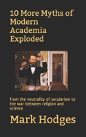 10 More Myths of Modern Academia Exploded: from the neutrality of secularism to the war between religion and science 1980957924 Book Cover