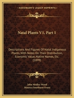 Natal Plants V1, Part 1: Descriptions And Figures Of Natal Indigenous Plants, With Notes On Their Distribution, Economic Value, Native Names, Etc. 1437069142 Book Cover