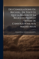 Des Consolations Ou Recueil... De Tout Ce Que La Raison Et La Religion Peuvent Offrir De Consolations Aux Malheureux 1245521160 Book Cover