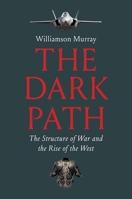 The Dark Path: The Structure of War and the Rise of the West 0300270682 Book Cover