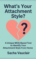 What’s Your Attachment Style?: A Unique MCQ-Based Test to Identify Your Attachment Style from Home B0F4NCGFNS Book Cover