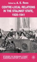 Centre-Local Relations in the Stalinist State 1928-1941 (Studies in Russian & Eastern European History) 140390118X Book Cover